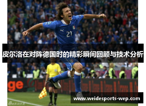 皮尔洛在对阵德国时的精彩瞬间回顾与技术分析